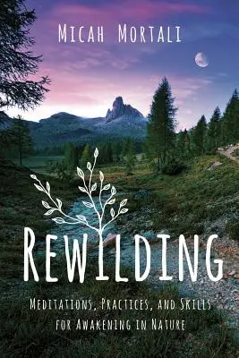 Rewilding : Méditations, pratiques et compétences pour s'éveiller dans la nature - Rewilding: Meditations, Practices, and Skills for Awakening in Nature