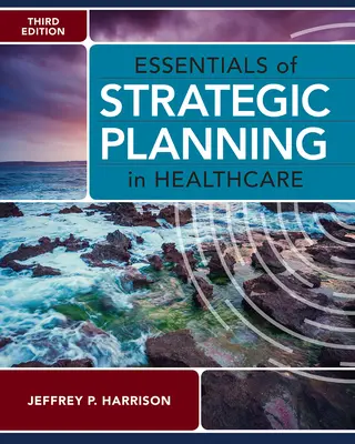 Essentials of Strategic Planning in Healthcare, troisième édition - Essentials of Strategic Planning in Healthcare, Third Edition