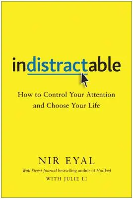 Indistractable : Comment contrôler son attention et choisir sa vie - Indistractable: How to Control Your Attention and Choose Your Life