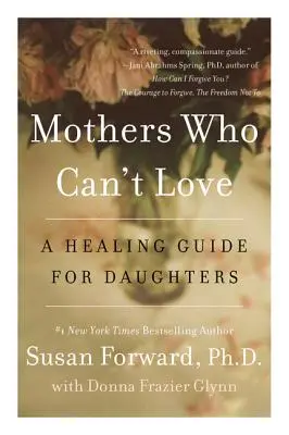 Les mères qui ne savent pas aimer : Un guide de guérison pour les filles - Mothers Who Can't Love: A Healing Guide for Daughters