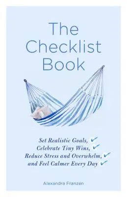 Le livre des listes de contrôle : Fixer des objectifs réalistes, célébrer les petites victoires, réduire le stress et l'accablement, et se sentir plus calme chaque jour (les avantages d'un Da - The Checklist Book: Set Realistic Goals, Celebrate Tiny Wins, Reduce Stress and Overwhelm, and Feel Calmer Every Day (the Benefits of a Da