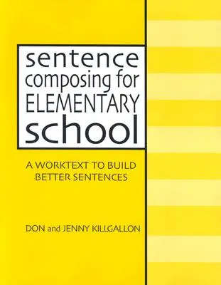 Sentence Composing for Elementary School : Un texte de travail pour construire de meilleures phrases - Sentence Composing for Elementary School: A Worktext to Build Better Sentences