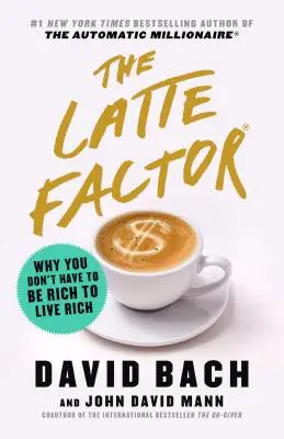 Le facteur latte : Pourquoi il n'est pas nécessaire d'être riche pour vivre richement - The Latte Factor: Why You Don't Have to Be Rich to Live Rich