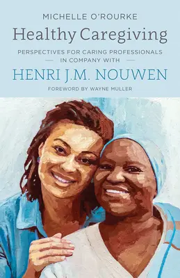 Des soins sains : Perspectives pour les professionnels des soins en compagnie d'Henri J.M. Nouwen - Healthy Caregiving: Perspectives for Caring Professionals in Company with Henri J.M. Nouwen