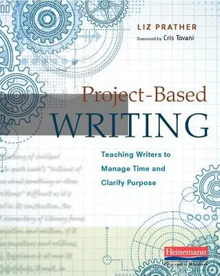 L'écriture basée sur un projet : Apprendre aux écrivains à gérer leur temps et à clarifier leur objectif - Project-Based Writing: Teaching Writers to Manage Time and Clarify Purpose