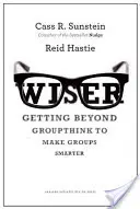 Plus sage : Dépasser la pensée de groupe pour rendre les groupes plus intelligents - Wiser: Getting Beyond Groupthink to Make Groups Smarter