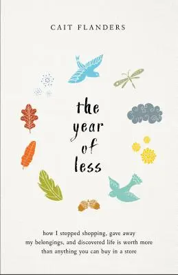 L'année de moins : Comment j'ai arrêté de faire du shopping, abandonné mes biens et découvert que la vie vaut plus que tout ce que l'on peut acheter dans un magasin. - The Year of Less: How I Stopped Shopping, Gave Away My Belongings, and Discovered Life Is Worth More Than Anything You Can Buy in a Stor