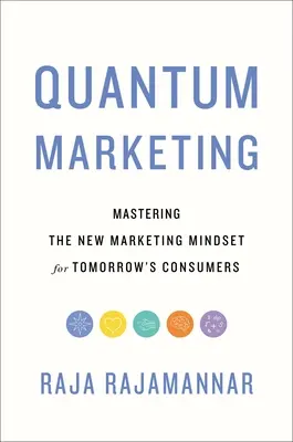 Quantum Marketing : Maîtriser le nouvel état d'esprit du marketing pour les consommateurs de demain - Quantum Marketing: Mastering the New Marketing Mindset for Tomorrow's Consumers