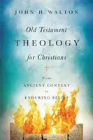 Théologie de l'Ancien Testament pour les chrétiens : Du contexte antique à la croyance durable - Old Testament Theology for Christians: From Ancient Context to Enduring Belief