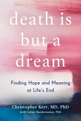 La mort n'est qu'un rêve : Trouver l'espoir et le sens à la fin de la vie - Death Is But a Dream: Finding Hope and Meaning at Life's End