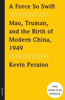 Une force si rapide : Mao, Truman et la naissance de la Chine moderne, 1949 - A Force So Swift: Mao, Truman, and the Birth of Modern China, 1949
