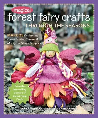Magical Forest Fairy Crafts Through the Seasons : Fabriquez 25 fées, gnomes et autres personnages enchanteurs de la forêt à partir de fournitures simples. - Magical Forest Fairy Crafts Through the Seasons: Make 25 Enchanting Forest Fairies, Gnomes & More from Simple Supplies