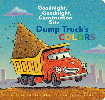 Les couleurs du camion à benne : Bonne nuit, bonne nuit, chantier de construction - Dump Truck's Colors: Goodnight, Goodnight, Construction Site