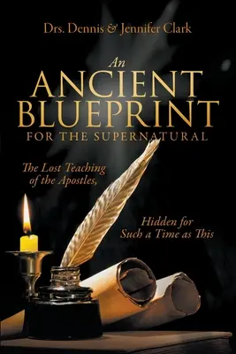 Un ancien plan pour le surnaturel : Les enseignements perdus des apôtres, cachés pour un temps comme celui-ci - An Ancient Blueprint for the Supernatural: The Lost Teachings of the Apostles, Hidden for Such a Time as This