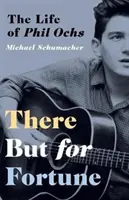 La vie de Phil Ochs : La vie de Phil Ochs - There But for Fortune: The Life of Phil Ochs