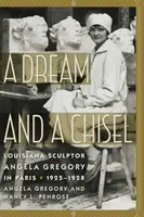 Un rêve et un ciseau : La sculptrice louisianaise Angela Gregory à Paris, 1925-1928 - A Dream and a Chisel: Louisiana Sculptor Angela Gregory in Paris, 1925-1928