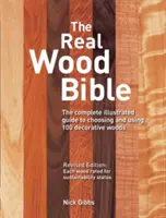 La Bible du bois véritable : Le guide complet et illustré du choix et de l'utilisation de 100 bois décoratifs - The Real Wood Bible: The Complete Illustrated Guide to Choosing and Using 100 Decorative Woods
