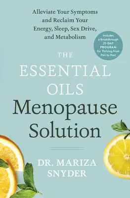 La solution de la ménopause par les huiles essentielles : Atténuez vos symptômes et récupérez votre énergie, votre sommeil, votre libido et votre métabolisme. - The Essential Oils Menopause Solution: Alleviate Your Symptoms and Reclaim Your Energy, Sleep, Sex Drive, and Metabolism