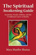 Le guide de l'éveil spirituel : La Kundalini, les capacités psychiques et les couches conditionnées de la réalité - The Spiritual Awakening Guide: Kundalini, Psychic Abilities, and the Conditioned Layers of Reality
