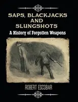 Saps, Blackjacks et Slungshots : Une histoire des armes oubliées - Saps, Blackjacks and Slungshots: A History of Forgotten Weapons