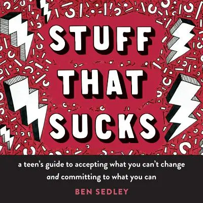 Stuff That Sucks : Le guide de l'adolescent pour accepter ce que l'on ne peut pas changer et s'engager dans ce que l'on peut. - Stuff That Sucks: A Teen's Guide to Accepting What You Can't Change and Committing to What You Can