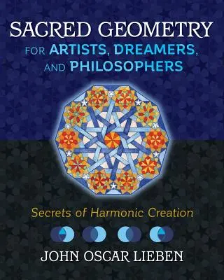 La géométrie sacrée pour les artistes, les rêveurs et les philosophes : Secrets de la création harmonique - Sacred Geometry for Artists, Dreamers, and Philosophers: Secrets of Harmonic Creation