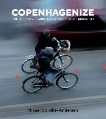 Copenhagenize : Le guide définitif de l'urbanisme cycliste mondial - Copenhagenize: The Definitive Guide to Global Bicycle Urbanism