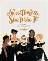 Néanmoins, elle l'a porté : 50 moments emblématiques de la mode - Nevertheless, She Wore It: 50 Iconic Fashion Moments