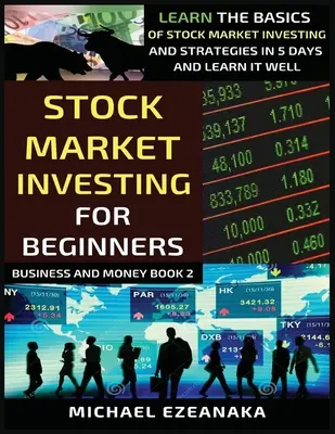 Stock Market Investing For Beginners : Apprendre les bases de l'investissement boursier et les stratégies en 5 jours et bien les apprendre - Stock Market Investing For Beginners: Learn The Basics Of Stock Market Investing And Strategies In 5 Days And Learn It Well