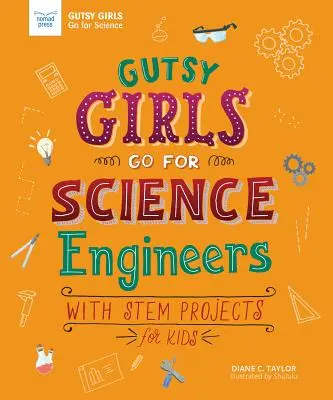 Les filles courageuses se lancent dans les sciences : Ingénieurs : Avec des projets STEM pour les enfants - Gutsy Girls Go for Science: Engineers: With STEM Projects for Kids