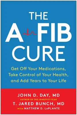La guérison de l'afib : arrêtez vos médicaments, prenez votre santé en main et prolongez votre vie de plusieurs années. - The Afib Cure: Get Off Your Medications, Take Control of Your Health, and Add Years to Your Life