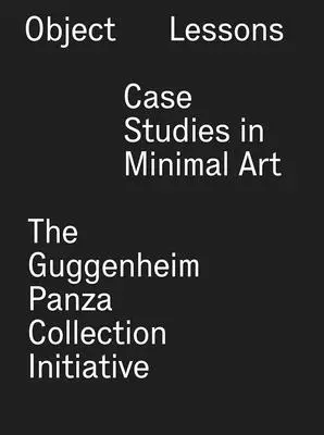 Leçons d'objets : Études de cas d'art minimal - L'initiative de la collection Panza du Guggenheim - Object Lessons: Case Studies in Minimal Art--The Guggenheim Panza Collection Initiative