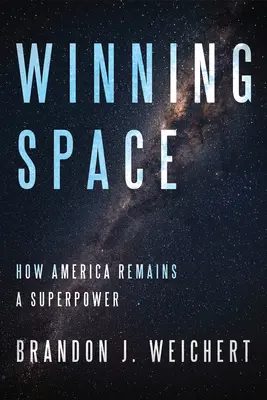 Gagner l'espace : Comment l'Amérique reste une superpuissance - Winning Space: How America Remains a Superpower