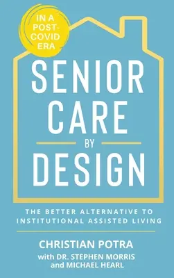 Senior Care by Design : La meilleure alternative à l'assistance à la vie en institution et aux soins de la mémoire - Senior Care by Design: The Better Alternative to Institutional Assisted Living and Memory Care