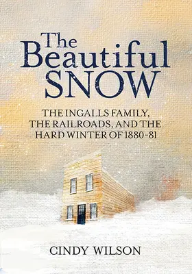 La belle neige : La famille Ingalls, les chemins de fer et le rude hiver de 1880-81 - The Beautiful Snow: The Ingalls Family, the Railroads, and the Hard Winter of 1880-81