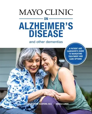 Mayo Clinic on Alzheimer's Disease and Other Dementias : Un guide pour les personnes atteintes de démence et celles qui s'en occupent - Mayo Clinic on Alzheimer's Disease and Other Dementias: A Guide for People with Dementia and Those Who Care for Them