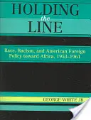 Tenir la ligne : Race, racisme et politique étrangère américaine à l'égard de l'Afrique, 1953-1961 - Holding the Line: Race, Racism, and American Foreign Policy Toward Africa, 1953-1961