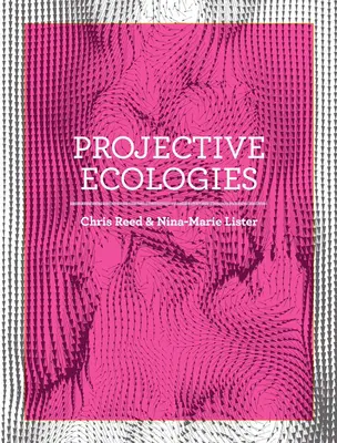 Écologies projectives : Écologie, recherche et conception à l'ère du climat - Projective Ecologies: Ecology, Research, and Design in the Climate Age