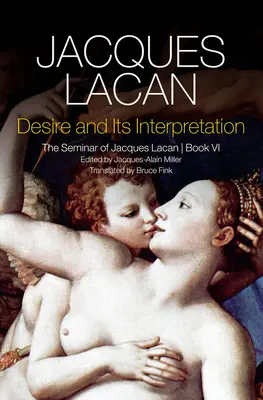 Le désir et son interprétation : Le séminaire de Jacques Lacan - Desire and Its Interpretation: The Seminar of Jacques Lacan