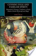 Folk rusé et esprits familiers : Les traditions visionnaires chamaniques dans la sorcellerie et la magie britanniques du début de l'ère moderne - Cunning Folk and Familiar Spirits: Shamanistic Visionary Traditions in Early Modern British Witchcraft and Magic