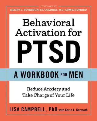 Activation comportementale pour le TSPT : un livre de travail pour les hommes : Réduire l'anxiété et prendre sa vie en main - Behavioral Activation for Ptsd: A Workbook for Men: Reduce Anxiety and Take Charge of Your Life