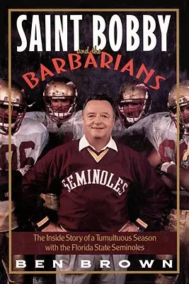 Saint Bobby et les Barbares : L'histoire d'une saison tumultueuse avec les Seminoles de l'État de Floride - Saint Bobby and the Barbarians: The Inside Story of a Tumultuous Season with the Florida State Seminoles