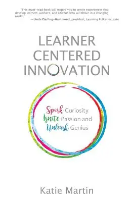 L'innovation centrée sur l'apprenant : Susciter la curiosité, allumer la passion et libérer le génie - Learner-Centered Innovation: Spark Curiosity, Ignite Passion and Unleash Genius