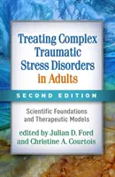 Traiter les troubles complexes du stress traumatique chez les adultes, deuxième édition : Fondements scientifiques et modèles thérapeutiques - Treating Complex Traumatic Stress Disorders in Adults, Second Edition: Scientific Foundations and Therapeutic Models