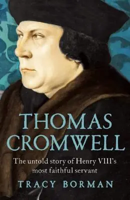 Thomas Cromwell : L'histoire inédite du plus fidèle serviteur d'Henri VIII - Thomas Cromwell: The Untold Story of Henry VIII's Most Faithful Servant