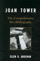 Joan Tower : la bio-bibliographie complète - Joan Tower: The Comprehensive Bio-Bibliography