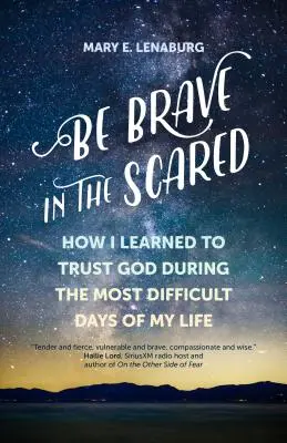 La vie d'une femme : la vie d'une femme : Comment j'ai appris à faire confiance à Dieu pendant les jours les plus difficiles de ma vie - Be Brave in the Scared: How I Learned to Trust God During the Most Difficult Days of My Life
