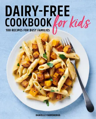 Dairy Free Cookbook for Kids : 100 Recipes for Busy Families (Livre de cuisine sans produits laitiers pour les enfants : 100 recettes pour les familles occupées) - Dairy Free Cookbook for Kids: 100 Recipes for Busy Families