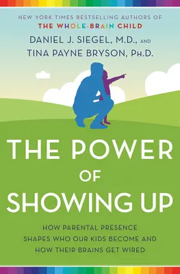 Le pouvoir de se montrer : Comment la présence parentale façonne l'identité de nos enfants et la façon dont leur cerveau est câblé - The Power of Showing Up: How Parental Presence Shapes Who Our Kids Become and How Their Brains Get Wired