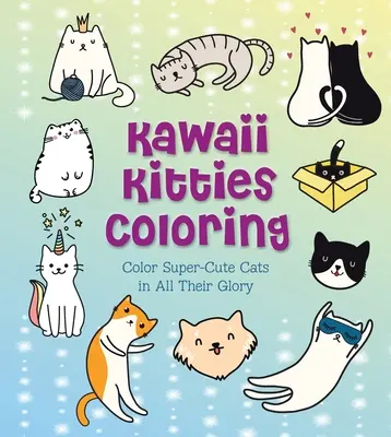 Kawaii Kitties Coloring : Coloriez des chats super mignons dans toute leur splendeur - Kawaii Kitties Coloring: Color Super-Cute Cats in All Their Glory